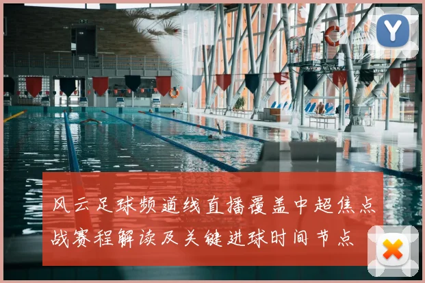 风云足球频道线直播覆盖中超焦点战赛程解读及关键进球时间节点