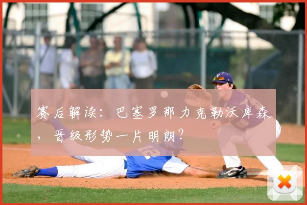 赛后解读：巴塞罗那力克勒沃库森，晋级形势一片明朗？