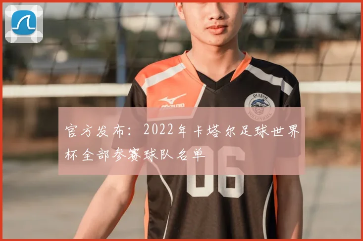 官方发布：2022年卡塔尔足球世界杯全部参赛球队名单