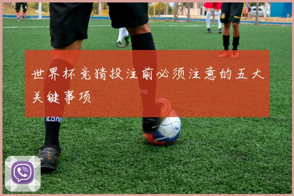 世界杯竞猜投注前必须注意的五大关键事项