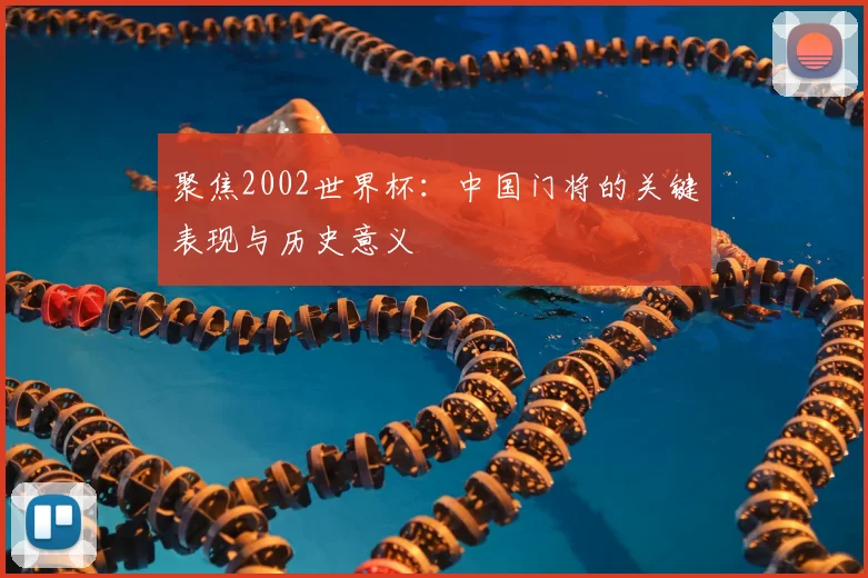 聚焦2002世界杯：中国门将的关键表现与历史意义