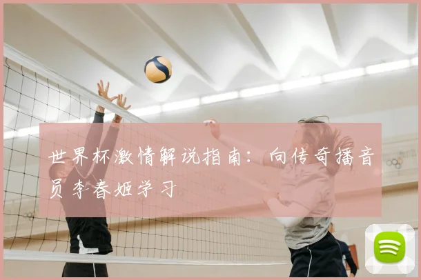 世界杯激情解说指南：向传奇播音员李春姬学习